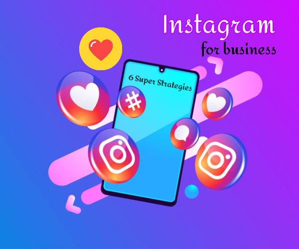 Instagram for Business: 6 Super Strategies